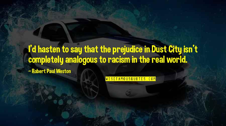 Cities That Quotes By Robert Paul Weston: I'd hasten to say that the prejudice in
