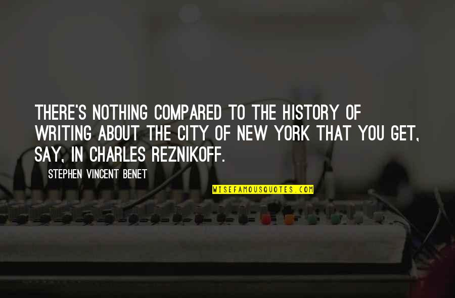 Cities That Quotes By Stephen Vincent Benet: There's nothing compared to the history of writing