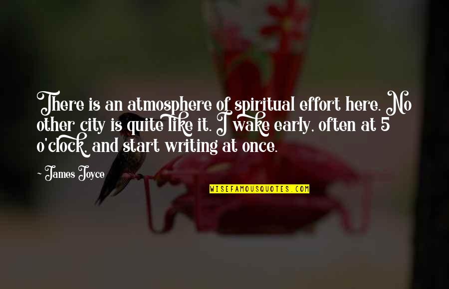Cities That Start With C Quotes By James Joyce: There is an atmosphere of spiritual effort here.