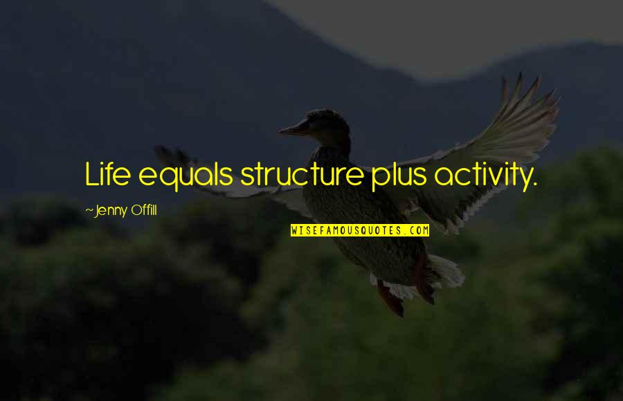 Citing Article Quotes By Jenny Offill: Life equals structure plus activity.