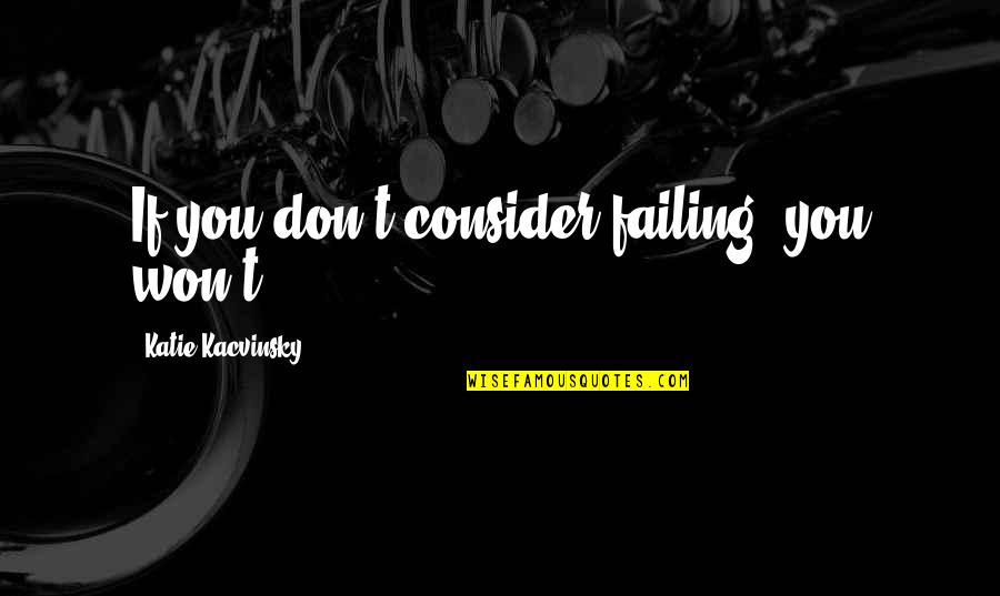 Citing Direct Quotes By Katie Kacvinsky: If you don't consider failing, you won't.