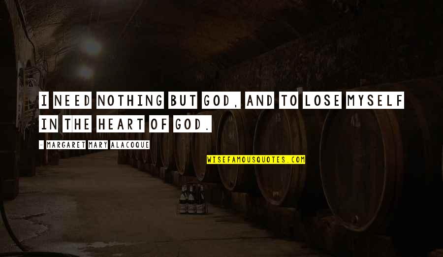 Citing Sources Quotes By Margaret Mary Alacoque: I need nothing but God, and to lose