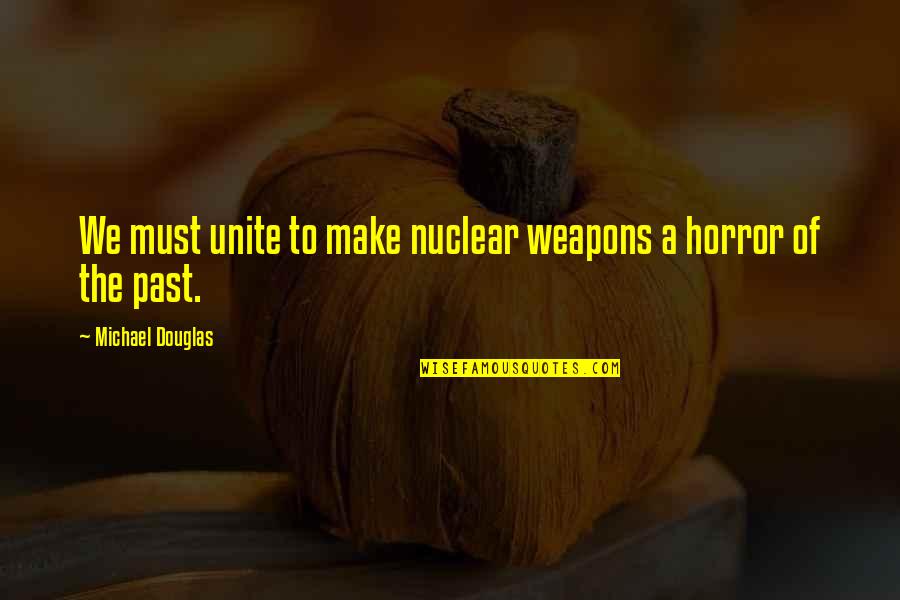 Citing Website Quotes By Michael Douglas: We must unite to make nuclear weapons a