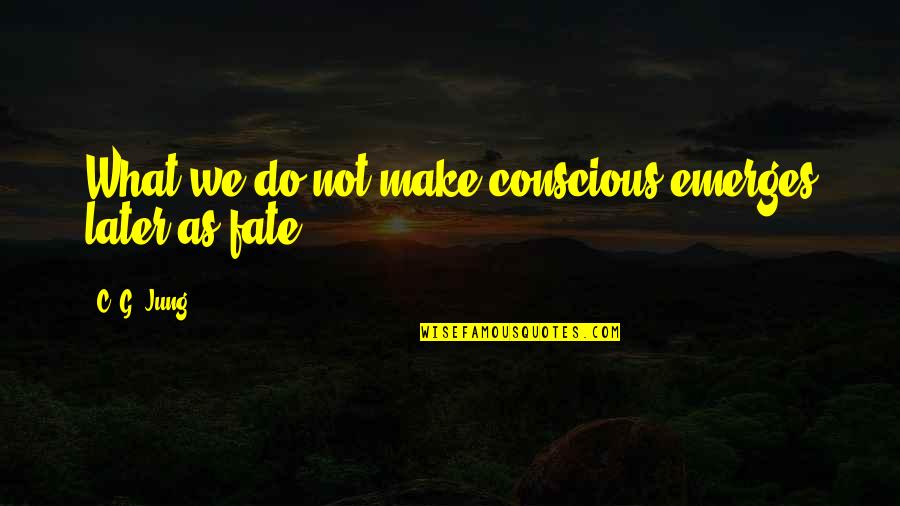 Cititaleo Quotes By C. G. Jung: What we do not make conscious emerges later Cititaleo Quotes By C. G. Jung: What we do not make conscious emerges later