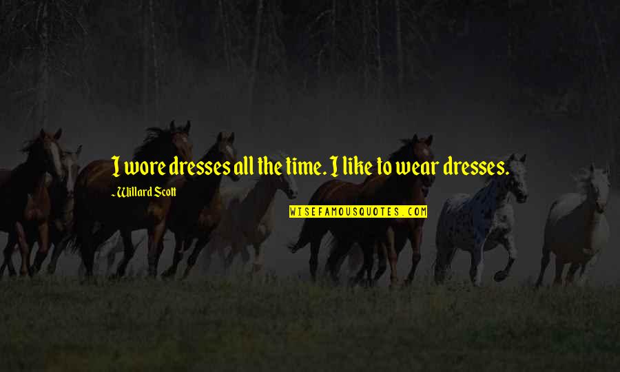 Cititor Sinonime Quotes By Willard Scott: I wore dresses all the time. I like