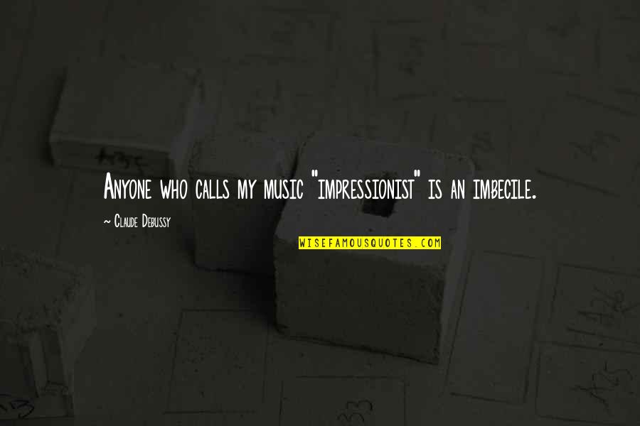 Cititorii Quotes By Claude Debussy: Anyone who calls my music "impressionist" is an