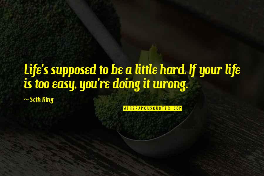 Cititorii Quotes By Seth King: Life's supposed to be a little hard. If
