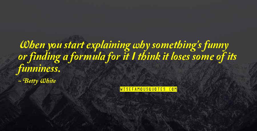 Cititul Cu Voce Quotes By Betty White: When you start explaining why something's funny or Cititul Cu Voce Quotes By Betty White: When you start explaining why something's funny or