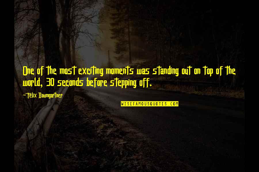 Cititul Dex Quotes By Felix Baumgartner: One of the most exciting moments was standing Cititul Dex Quotes By Felix Baumgartner: One of the most exciting moments was standing