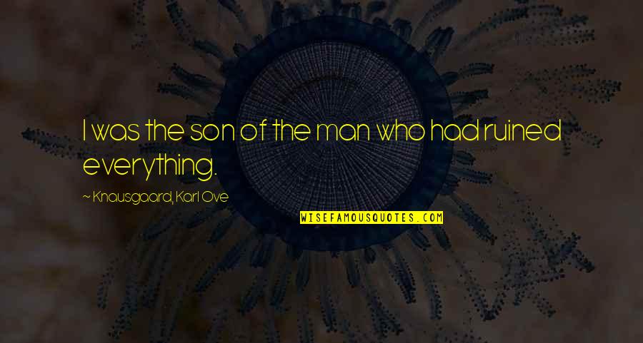 Cititul In Romania Quotes By Knausgaard, Karl Ove: I was the son of the man who Cititul In Romania Quotes By Knausgaard, Karl Ove: I was the son of the man who