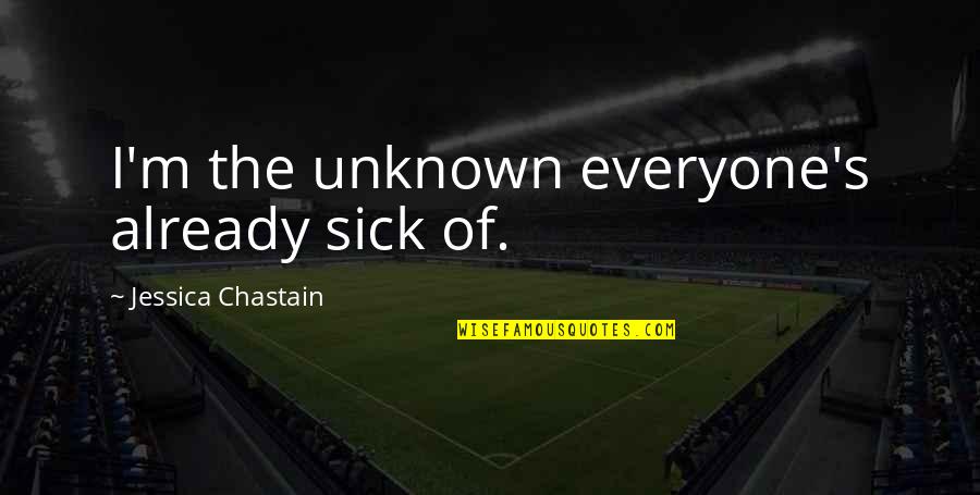 Citium Blue Quotes By Jessica Chastain: I'm the unknown everyone's already sick of.