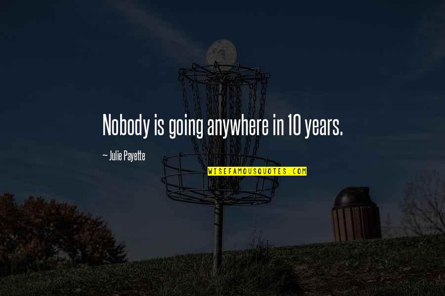 Citius Altius Fortius Quotes By Julie Payette: Nobody is going anywhere in 10 years.
