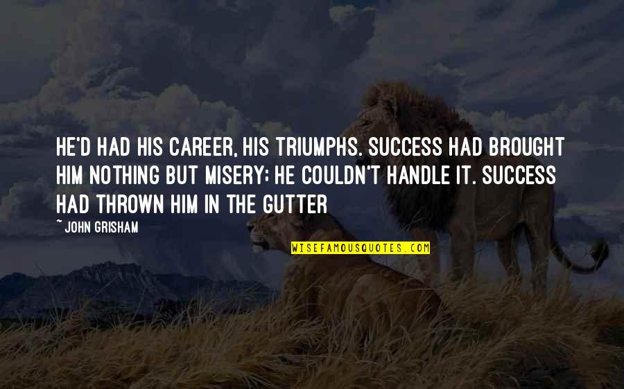 Citius Registo Quotes By John Grisham: He'd had his career, his triumphs. Success had Citius Registo Quotes By John Grisham: He'd had his career, his triumphs. Success had