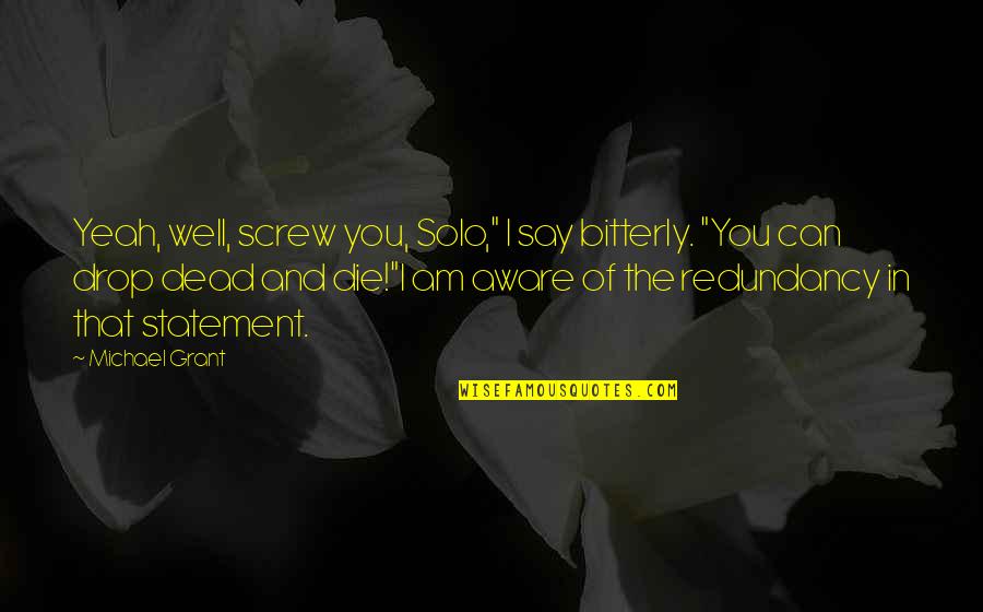 Citius Registo Quotes By Michael Grant: Yeah, well, screw you, Solo," I say bitterly. Citius Registo Quotes By Michael Grant: Yeah, well, screw you, Solo," I say bitterly.