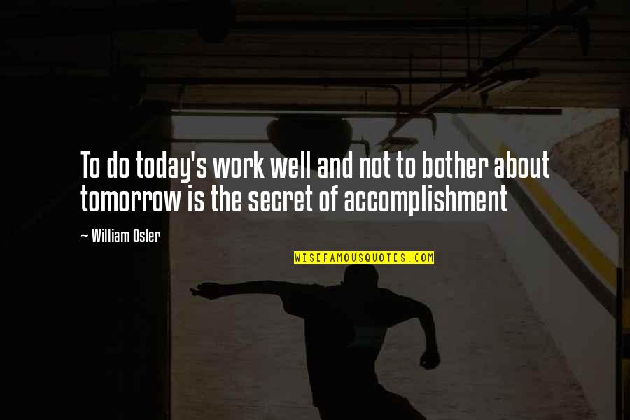 Citius Registo Quotes By William Osler: To do today's work well and not to Citius Registo Quotes By William Osler: To do today's work well and not to