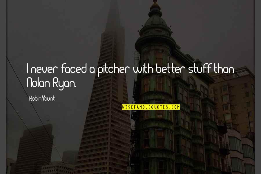 Citius33 Quotes By Robin Yount: I never faced a pitcher with better stuff