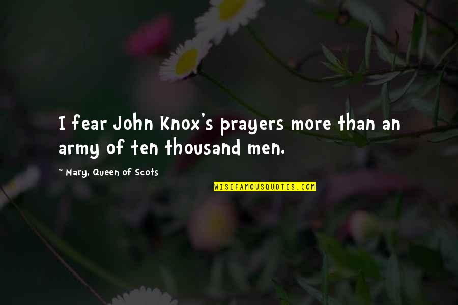 Citizen Advocacy Quotes By Mary, Queen Of Scots: I fear John Knox's prayers more than an