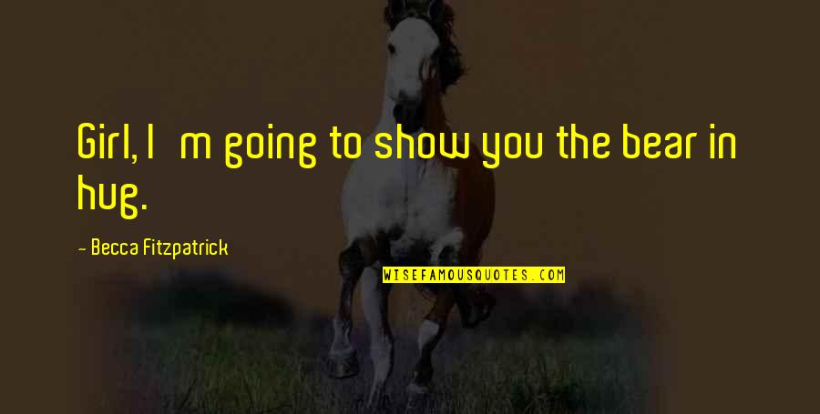 Citizen By Claudia Rankine Quotes By Becca Fitzpatrick: Girl, I'm going to show you the bear Citizen By Claudia Rankine Quotes By Becca Fitzpatrick: Girl, I'm going to show you the bear