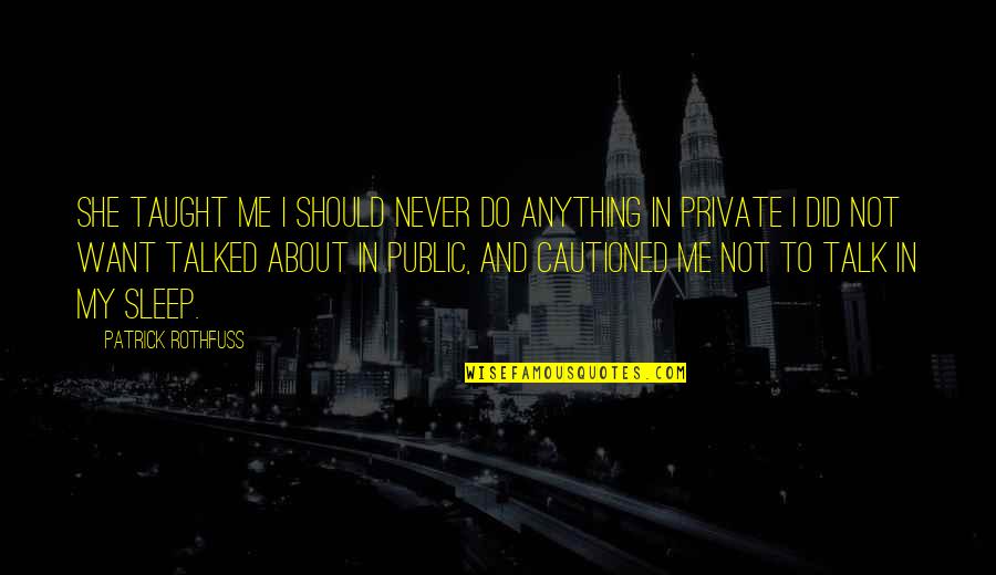 Citizen Duties Quotes By Patrick Rothfuss: She taught me I should never do anything Citizen Duties Quotes By Patrick Rothfuss: She taught me I should never do anything