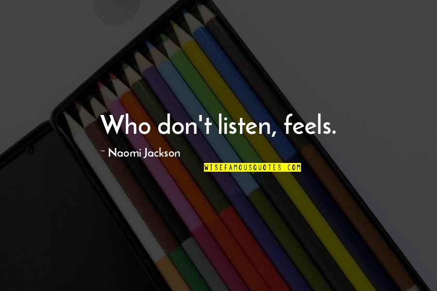 Citizen Journalism Quotes By Naomi Jackson: Who don't listen, feels.