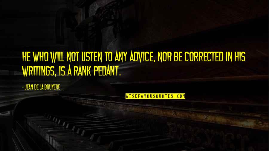 Citizen Kane Critics Quotes By Jean De La Bruyere: He who will not listen to any advice, Citizen Kane Critics Quotes By Jean De La Bruyere: He who will not listen to any advice,