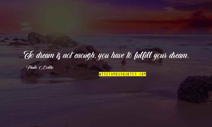 Citizen Kane Critics Quotes By Paulo Coelho: To dream is not enough, you have to Citizen Kane Critics Quotes By Paulo Coelho: To dream is not enough, you have to