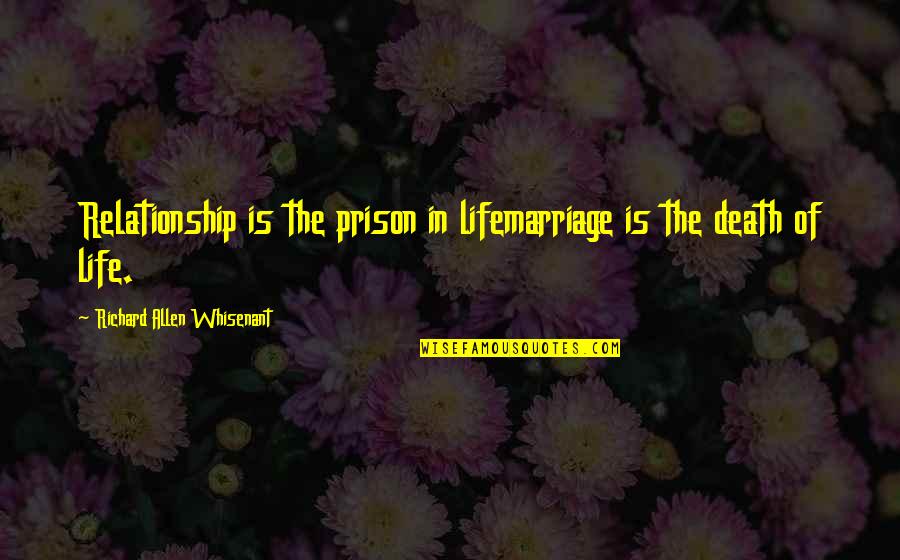 Citizen Kane Leland Quotes By Richard Allen Whisenant: Relationship is the prison in lifemarriage is the