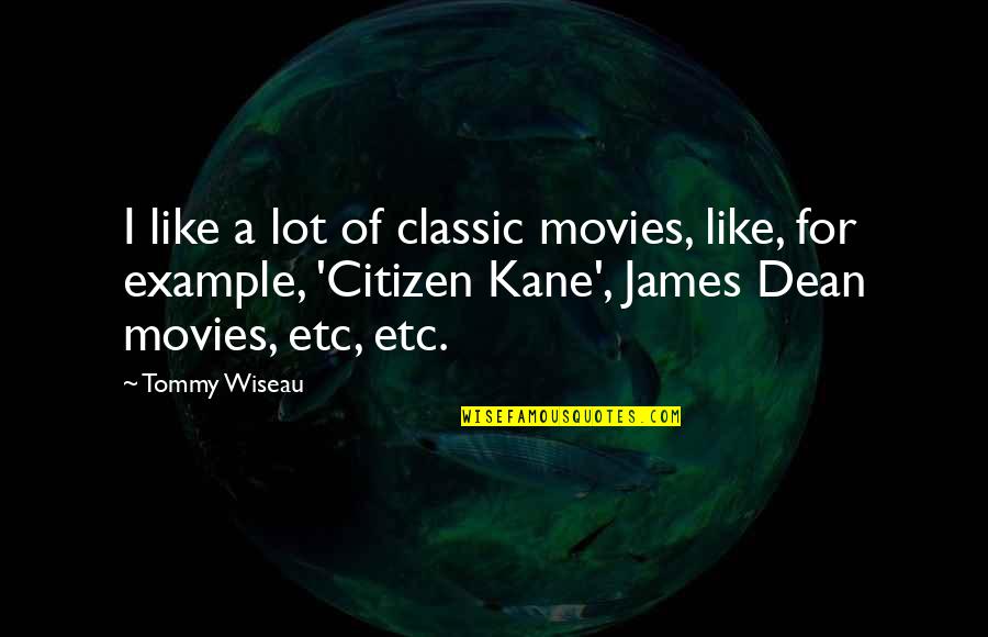 Citizen Kane Quotes By Tommy Wiseau: I like a lot of classic movies, like,