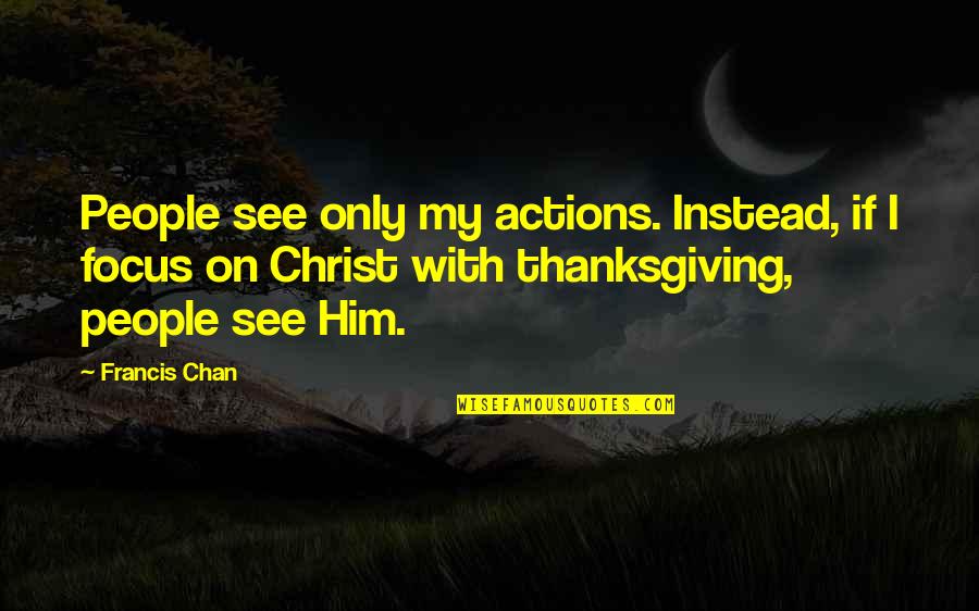 Citizen Kane Xanadu Quotes By Francis Chan: People see only my actions. Instead, if I