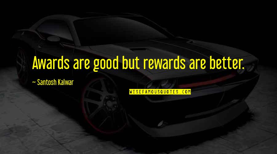 Citizen Kane Xanadu Quotes By Santosh Kalwar: Awards are good but rewards are better. Citizen Kane Xanadu Quotes By Santosh Kalwar: Awards are good but rewards are better.