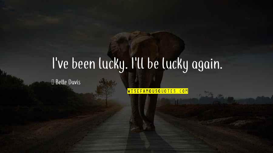 Citizen Knope Quotes By Bette Davis: I've been lucky. I'll be lucky again. Citizen Knope Quotes By Bette Davis: I've been lucky. I'll be lucky again.