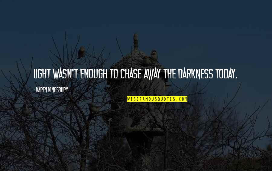 Citizen Knope Quotes By Karen Kingsbury: Light wasn't enough to chase away the darkness Citizen Knope Quotes By Karen Kingsbury: Light wasn't enough to chase away the darkness