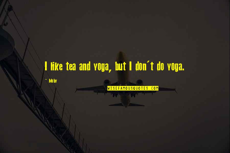 Citizen Knope Quotes By Moby: I like tea and yoga, but I don't
