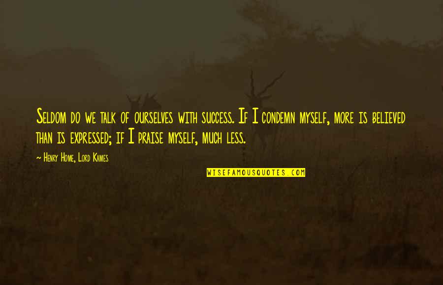 Citizen Legislators Quotes By Henry Home, Lord Kames: Seldom do we talk of ourselves with success.