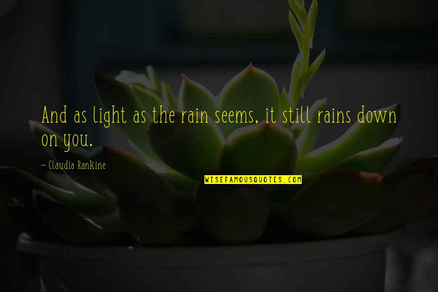 Citizen Quote Quotes By Claudia Rankine: And as light as the rain seems, it Citizen Quote Quotes By Claudia Rankine: And as light as the rain seems, it