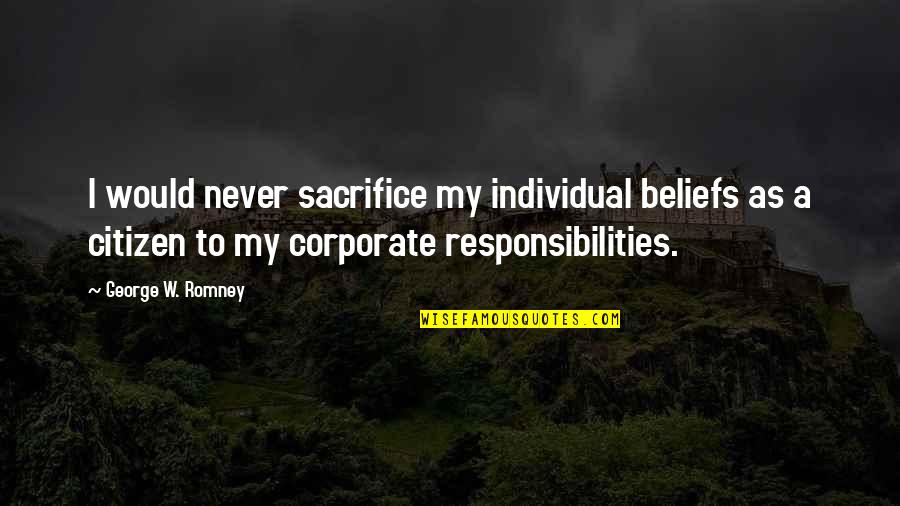 Citizen Responsibilities Quotes By George W. Romney: I would never sacrifice my individual beliefs as
