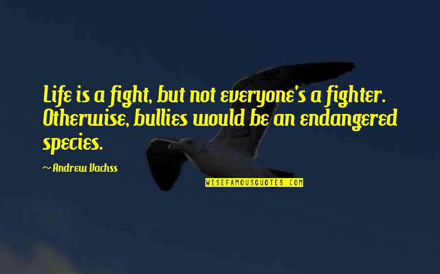 Citizen Responsibility Quotes By Andrew Vachss: Life is a fight, but not everyone's a