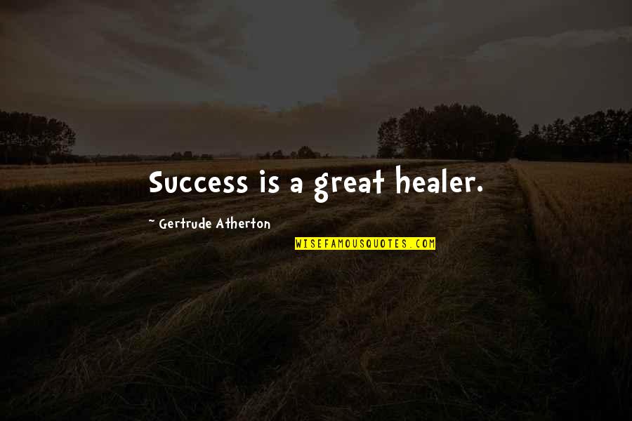 Citizen Responsibility Quotes By Gertrude Atherton: Success is a great healer.