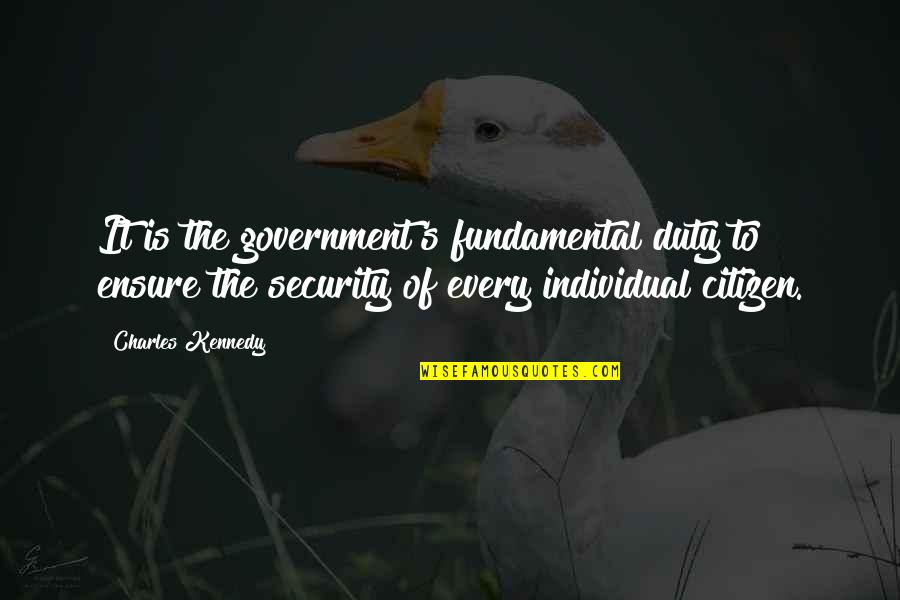 Citizen X Quotes By Charles Kennedy: It is the government's fundamental duty to ensure Citizen X Quotes By Charles Kennedy: It is the government's fundamental duty to ensure