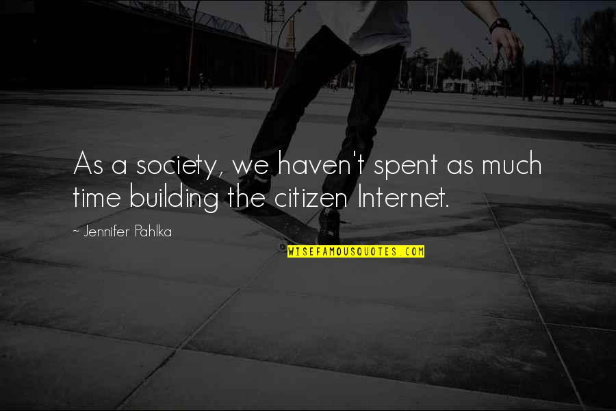 Citizen X Quotes By Jennifer Pahlka: As a society, we haven't spent as much