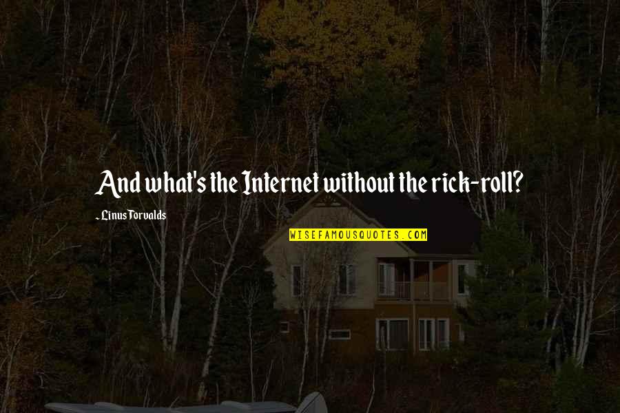 Citizened Quotes By Linus Torvalds: And what's the Internet without the rick-roll?