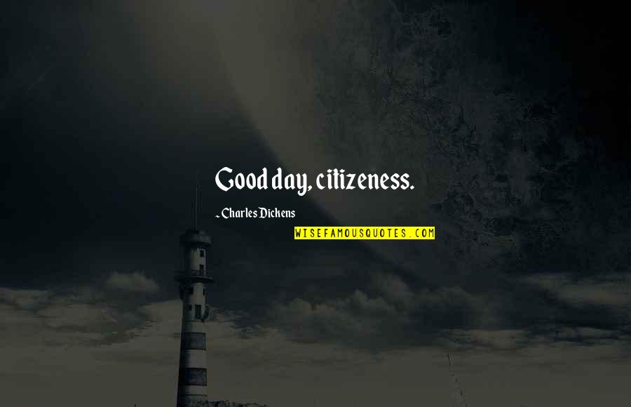 Citizeness Quotes By Charles Dickens: Good day, citizeness.