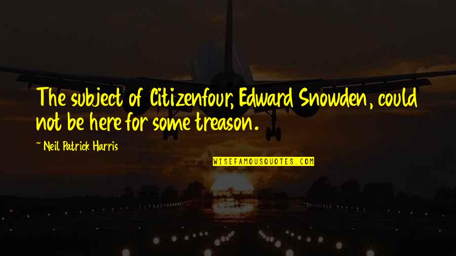 Citizenfour Quotes By Neil Patrick Harris: The subject of Citizenfour, Edward Snowden, could not Citizenfour Quotes By Neil Patrick Harris: The subject of Citizenfour, Edward Snowden, could not