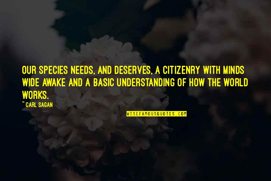 Citizenry Quotes By Carl Sagan: Our species needs, and deserves, a citizenry with