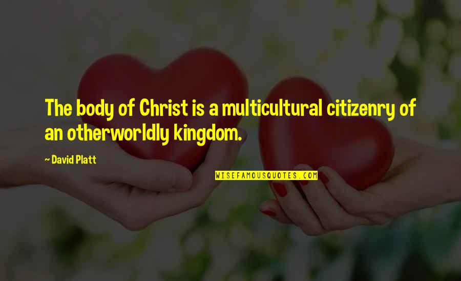 Citizenry Quotes By David Platt: The body of Christ is a multicultural citizenry