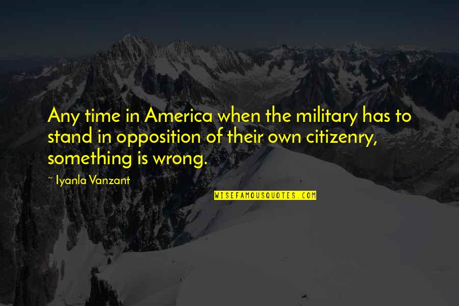 Citizenry Quotes By Iyanla Vanzant: Any time in America when the military has