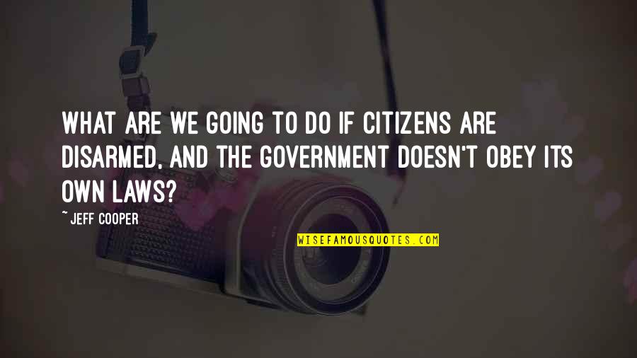 Citizens And Government Quotes By Jeff Cooper: What are we going to do if citizens