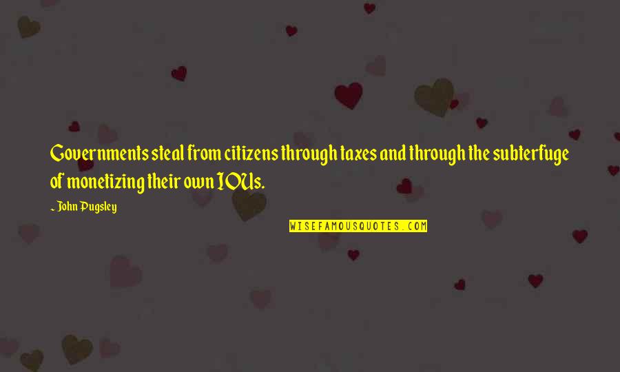 Citizens And Government Quotes By John Pugsley: Governments steal from citizens through taxes and through