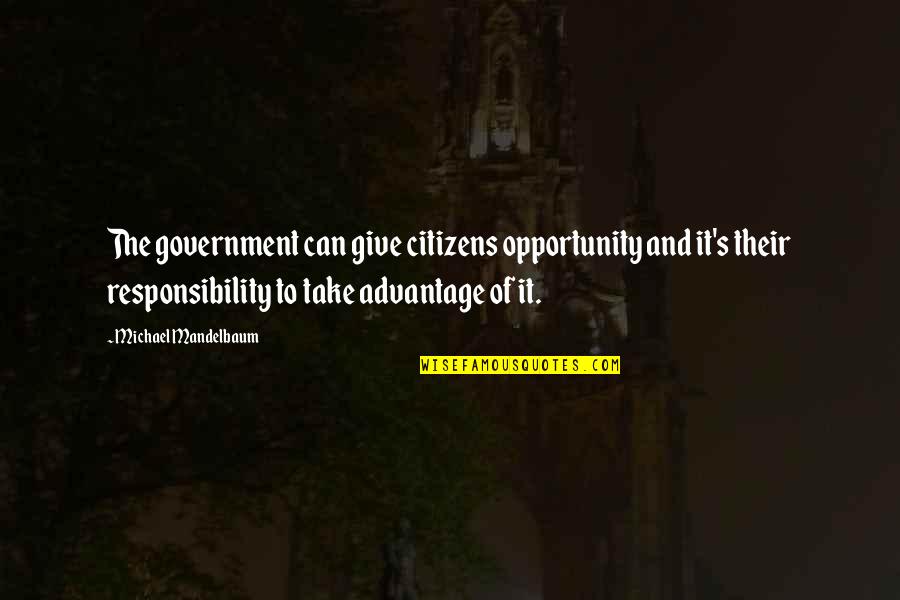 Citizens And Government Quotes By Michael Mandelbaum: The government can give citizens opportunity and it's