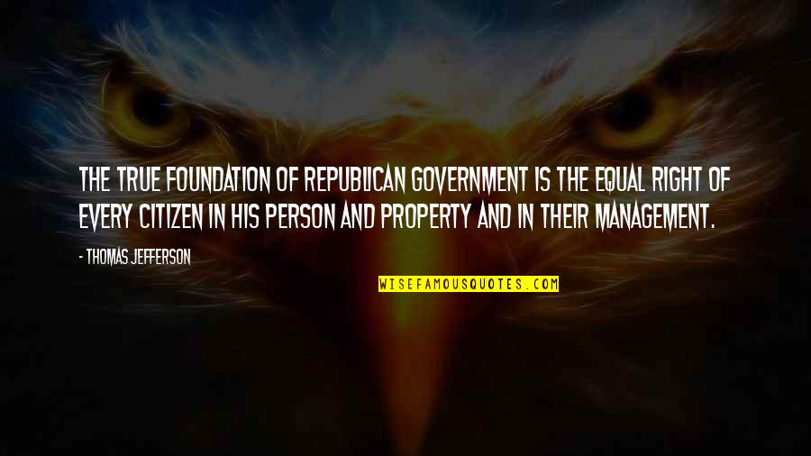 Citizens And Government Quotes By Thomas Jefferson: The true foundation of republican government is the